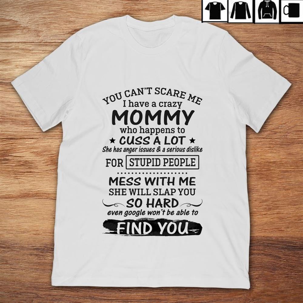 You Cant Scare Me I Have A Crazy Mommy Who Happens To Cuss A Cotton Shirts Cotton Navy Size Up To 5xl
