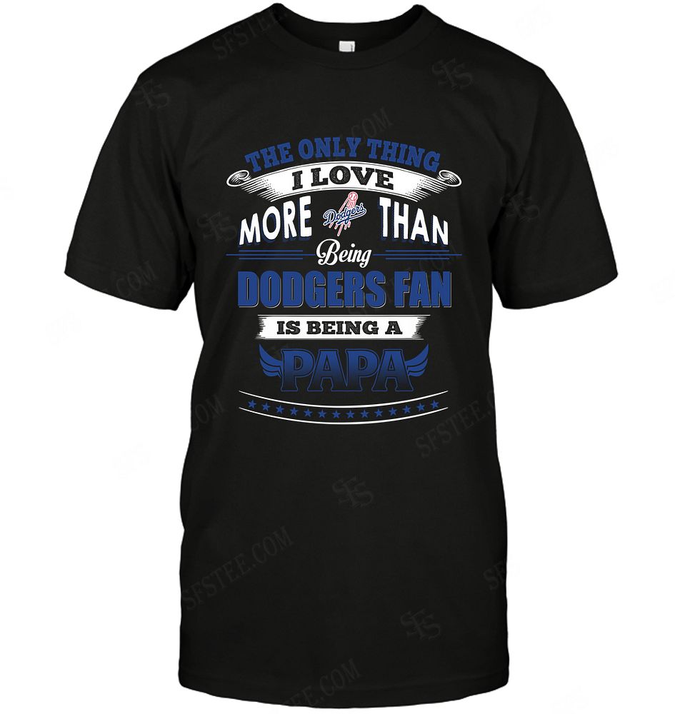 Mlb Los Angeles Dodgers Only Thing I Love More Than Being Papa Shirt