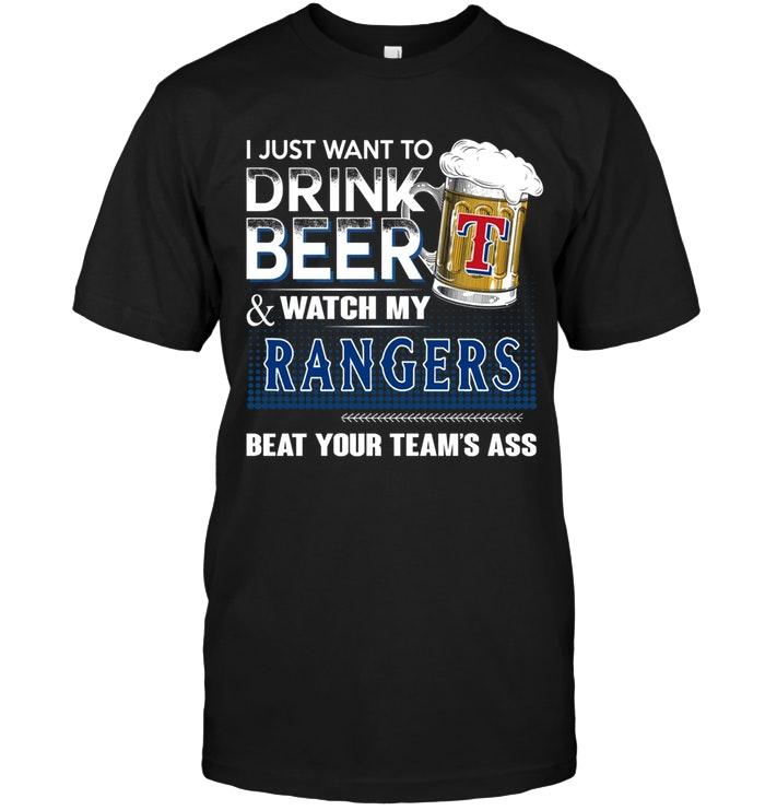 Mlb Texas Rangers Just Want To Drink Beer And Watch Texas Rangers Beat Your Team Shirt