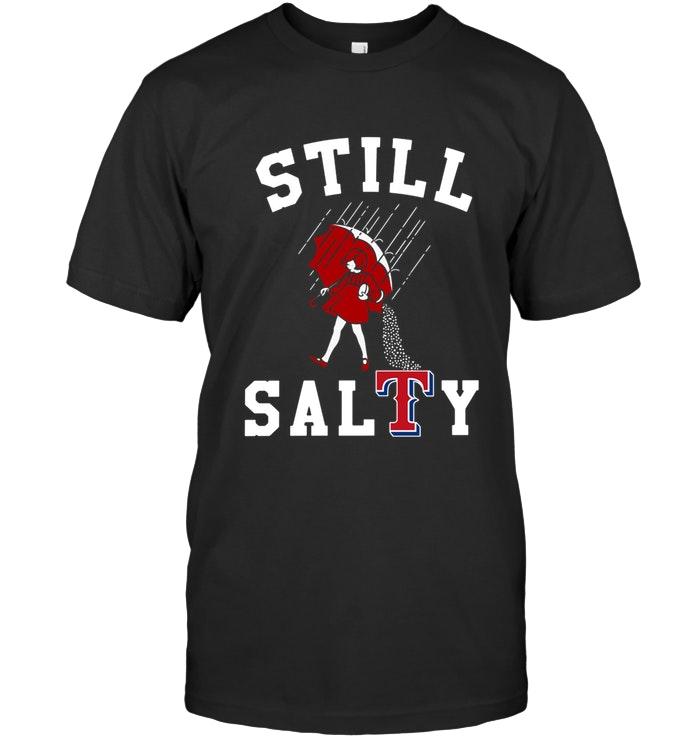 Mlb Texas Rangers Still Salty Texas Rangers Fan Shirt Size Up To 5xl