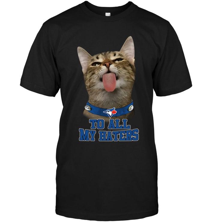 Mlb Toronto Blue Jays Cat To All My Haters Shirt Full Size Up To 5xl