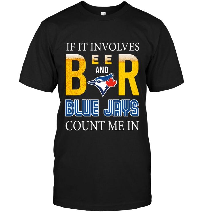 Mlb Toronto Blue Jays If It Involves Beer And Toronto Blue Jays Count Me In Shirt Long Sleeve Size Up To 5xl