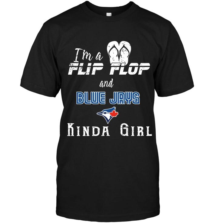 Mlb Toronto Blue Jays Im A Flip Flop And Toronto Blue Jays Kinda Girl Shirt Plus Size Up To 5xl