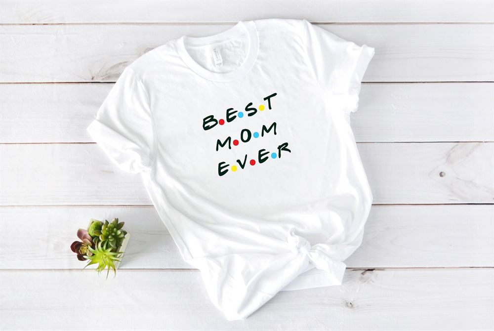 Best Mom Ever Shirt Friends Mom Shirt Gift For Mom Mommy T-shirt Mommy Tee Mothers Day Gift Friends Shirt Mama Gift Shirt Size Up To 5xl