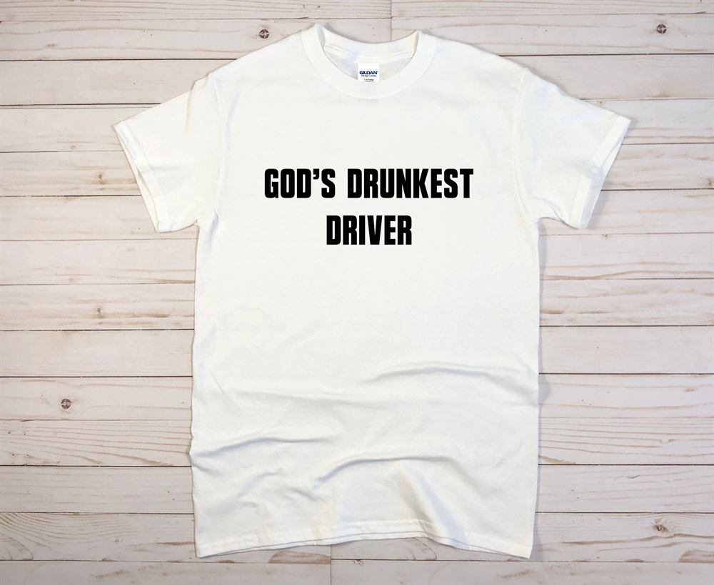 Gods Drunkest Driver Gods Drunkest Driver Shirtfunny Shirt Joke Shirt Plus Size Up To 5xl