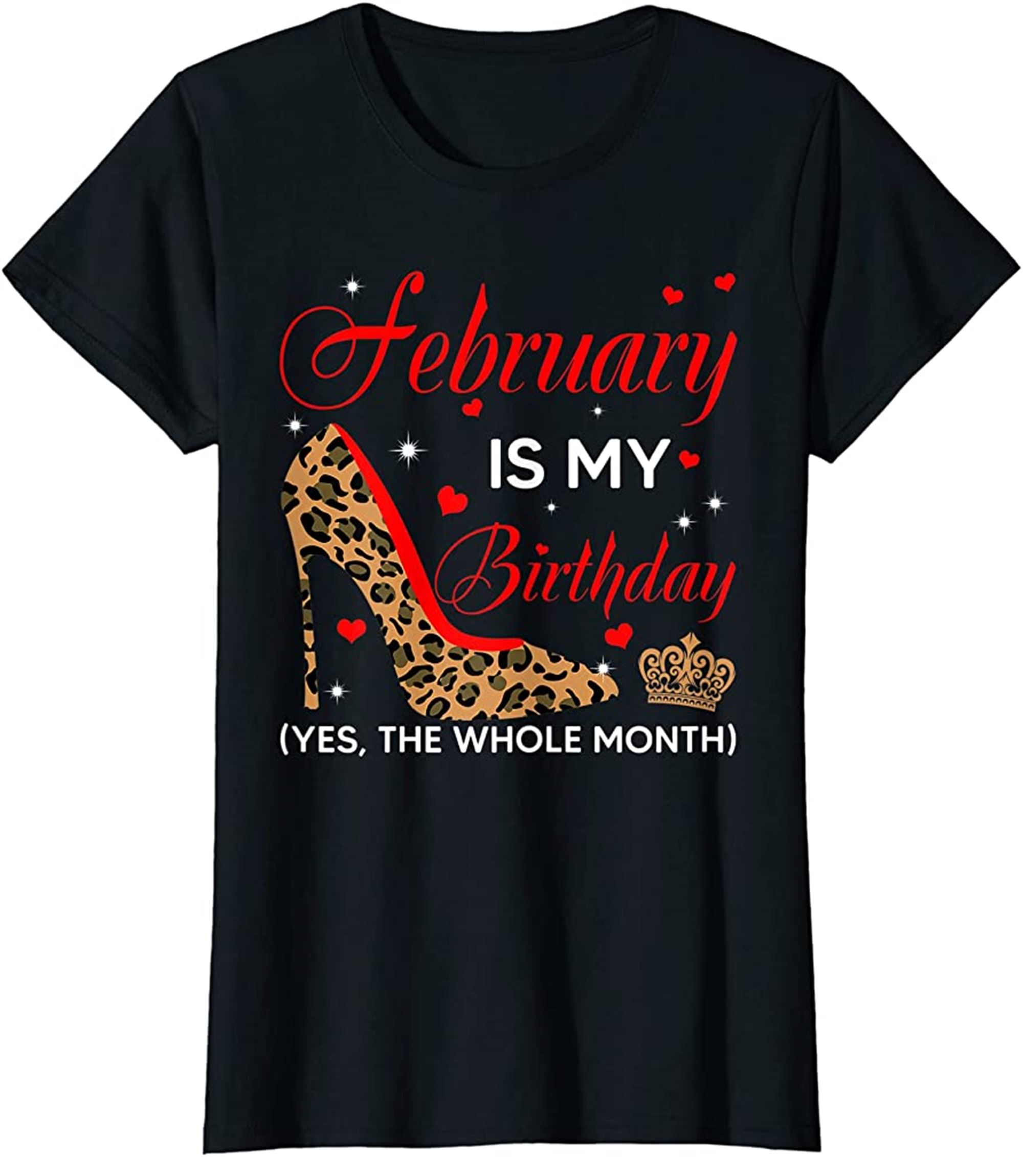 Womens February Is My Birthday Yes The Whole Month High Heel T-shirt Full Size Up To 5xl