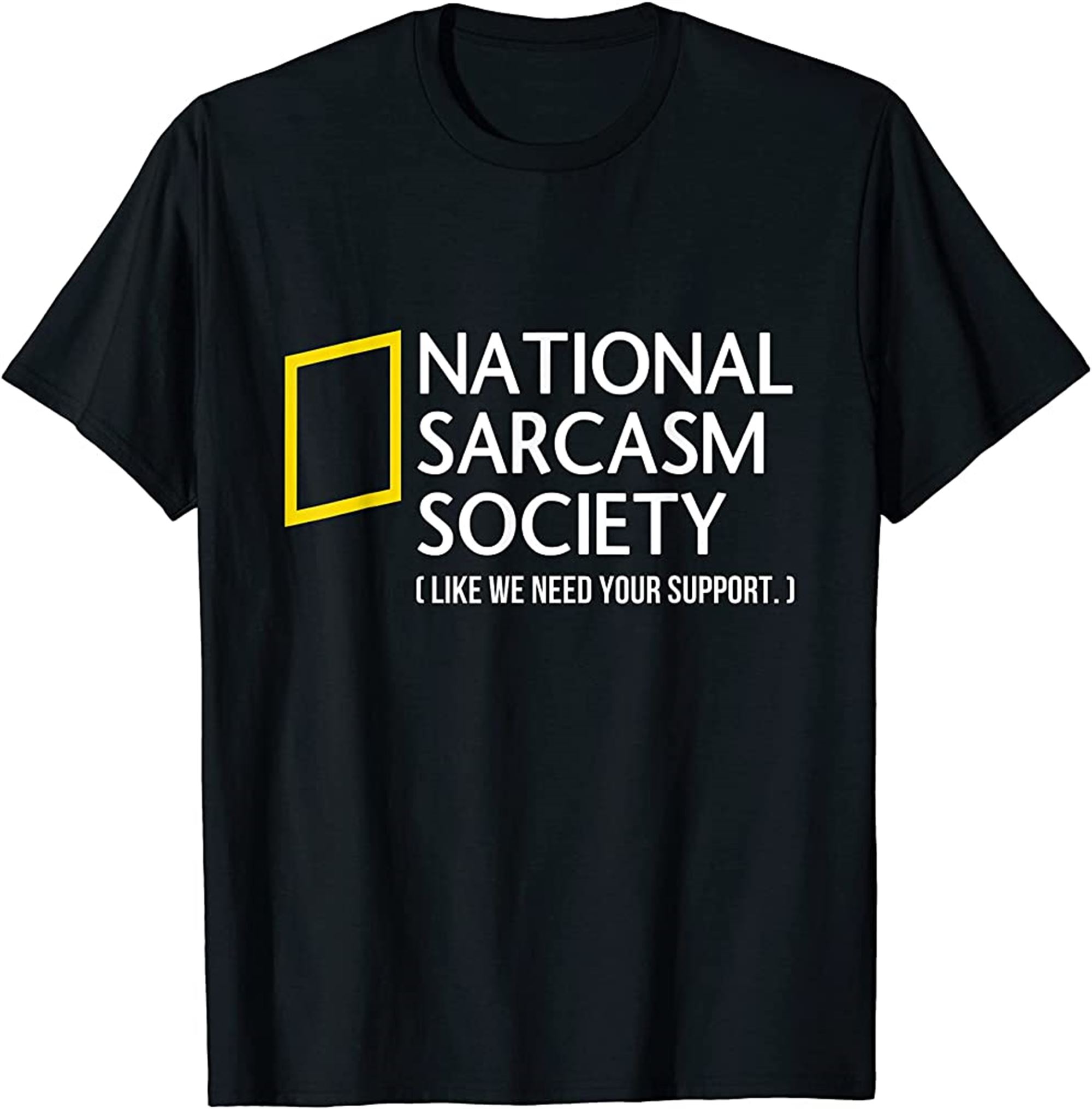 National Sarcasm Society Like We Need Your Support Tshirt Tshirt Full Size Up To 5xl