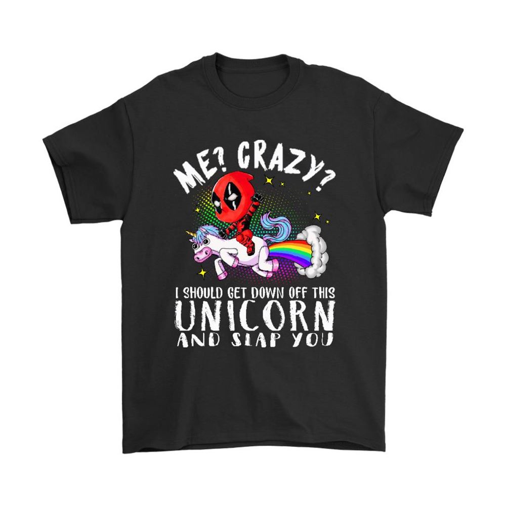 Me Crazy Get Down Unicorn And Slap You Deadpool Shirts
