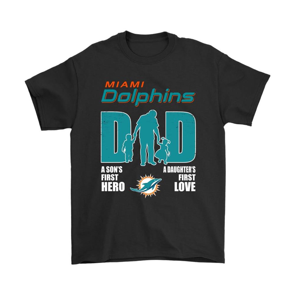 Miami Dolphins Dad Sons First Hero Daughters First Love Shirts