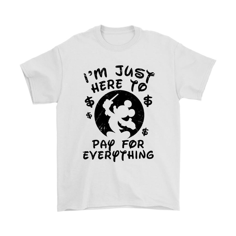 Mickey Disney Im Just Here To Pay For Everything Shirts