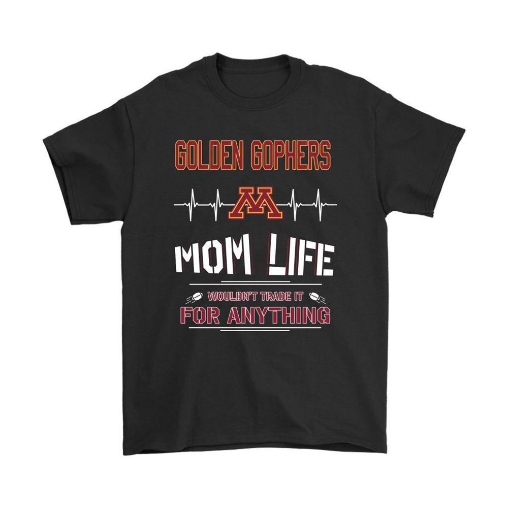 Minnesota Golden Gophers Mom Life Wouldnt Trade It For Anything Shirts