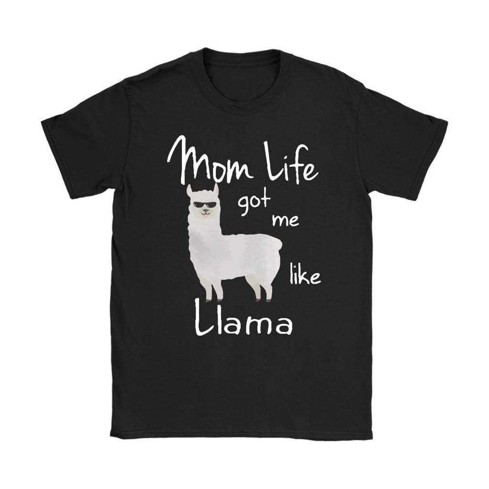 Mom Life Got Me Like Llama Funny Mothers Day Shirts