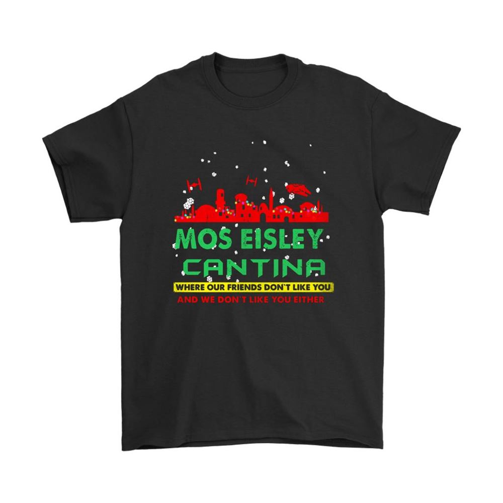 Mos Eisley Cantina Where Our Friends Dont Like You Christmas Shirts