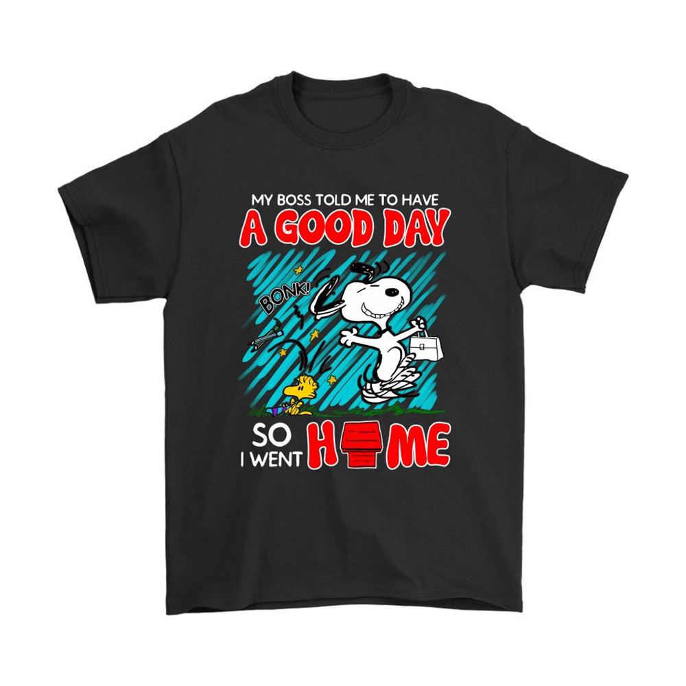 My Boss Told Me To Have A Good Day So I Went Home Snoopy Shirts