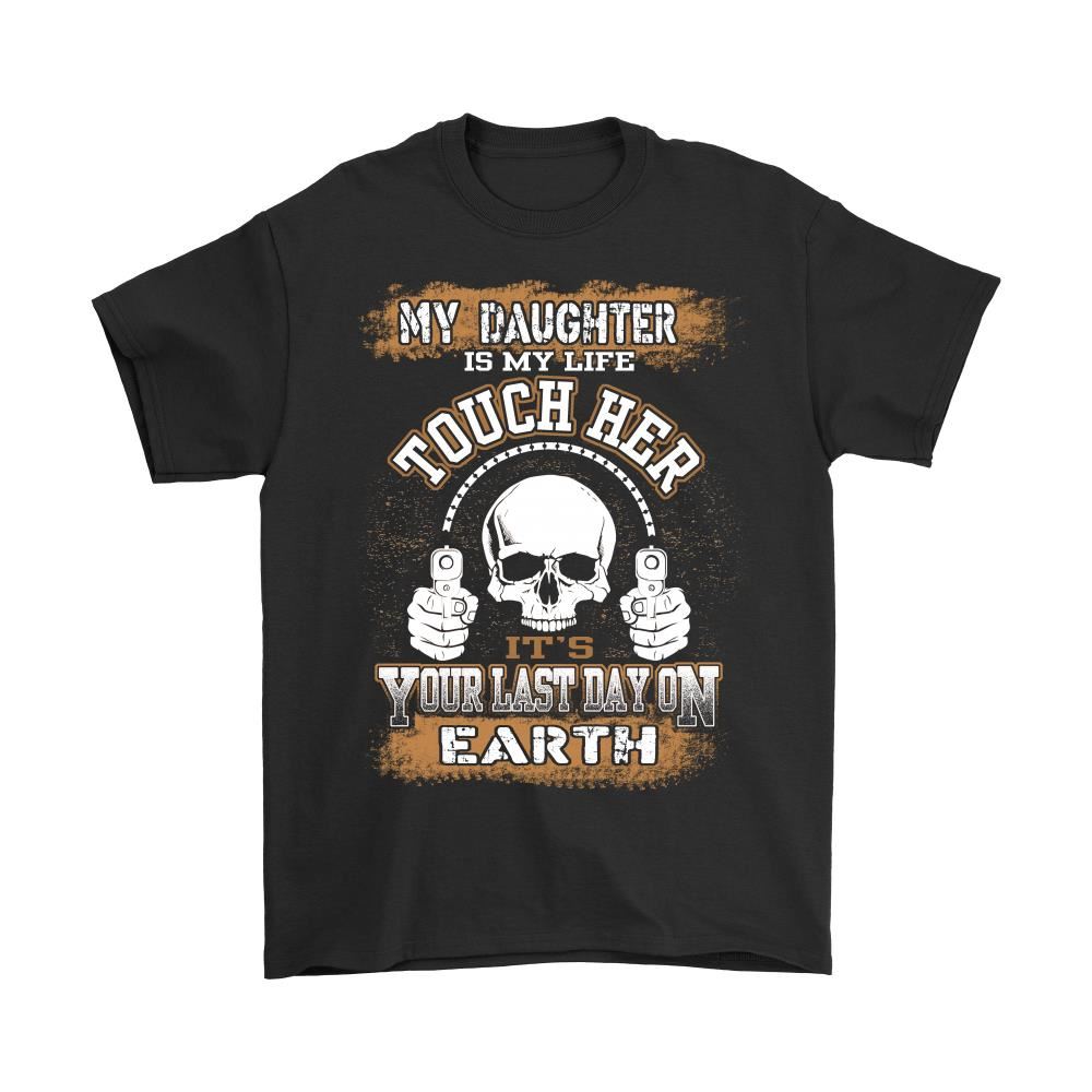 My Daughter Is My Life Touch Her Your Last Day On Earth Shirts