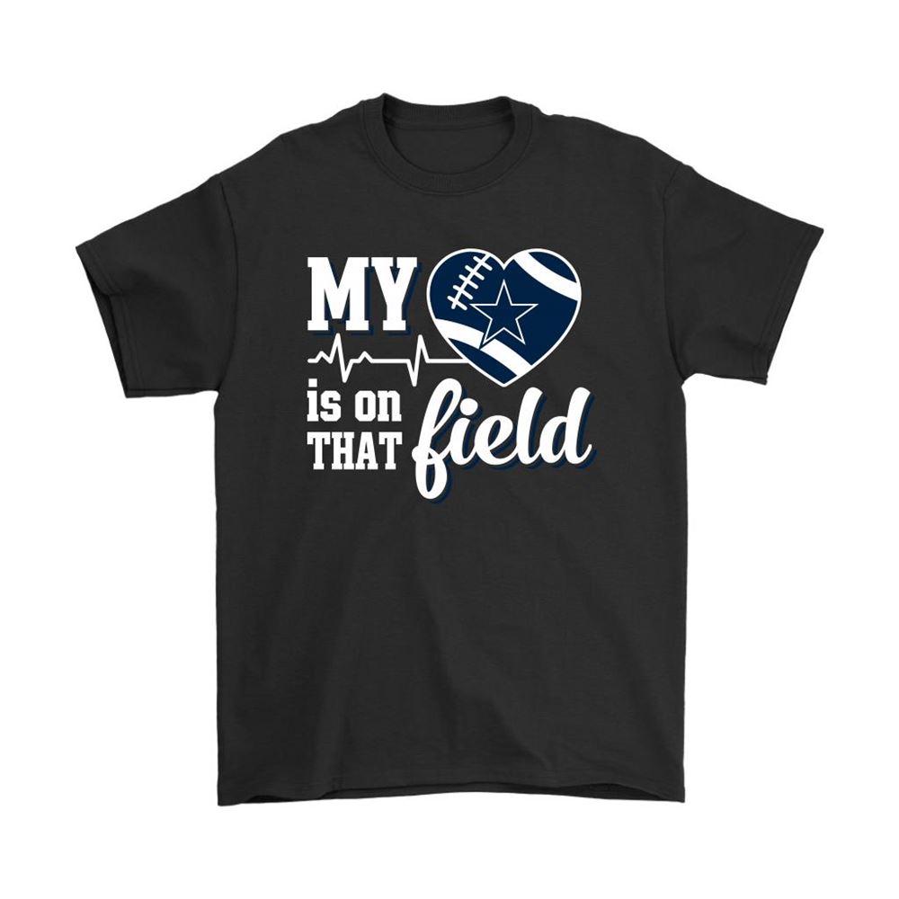 My Heart My Dallas Cowboys Is On That Field Shirts