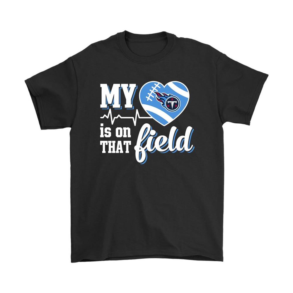 My Heart My Tennessee Titans Is On That Field Shirts