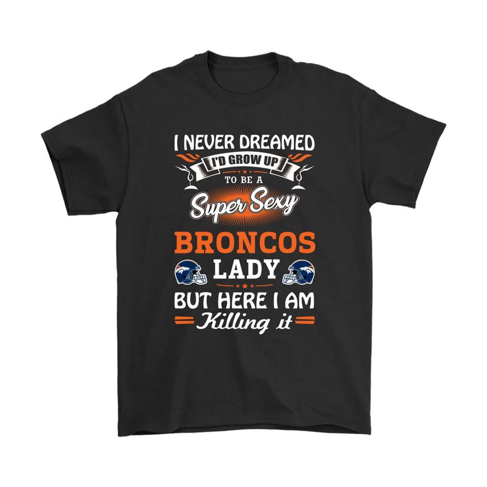 Never Dream Id Grow Up To Be A Sexy Broncos Lady Football Shirts