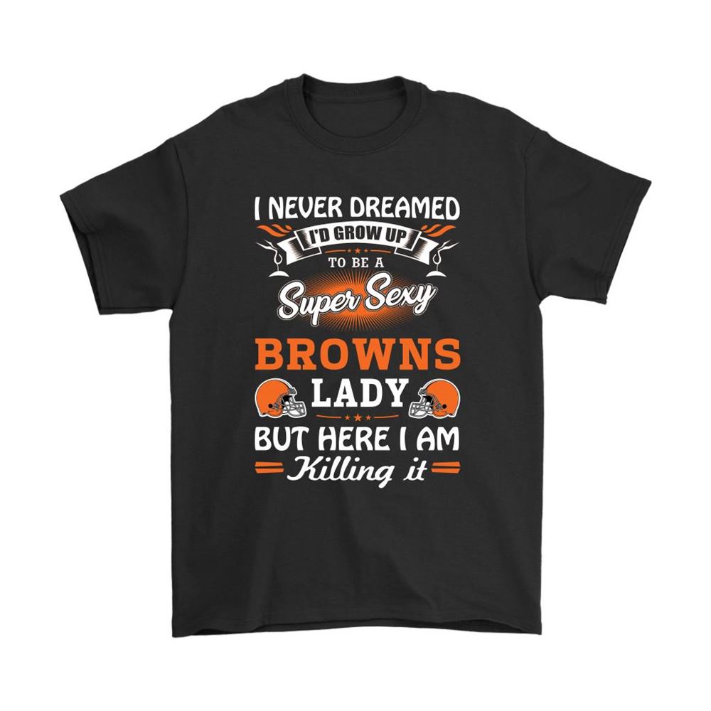Never Dream Id Grow Up To Be A Sexy Browns Lady Football Shirts