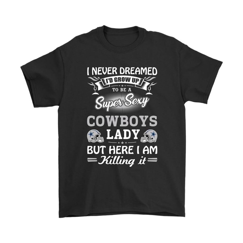 Never Dream Id Grow Up To Be A Sexy Cowboys Lady Football Shirts