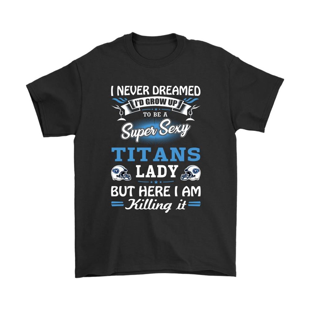 Never Dream Id Grow Up To Be A Sexy Titans Lady Football Shirts
