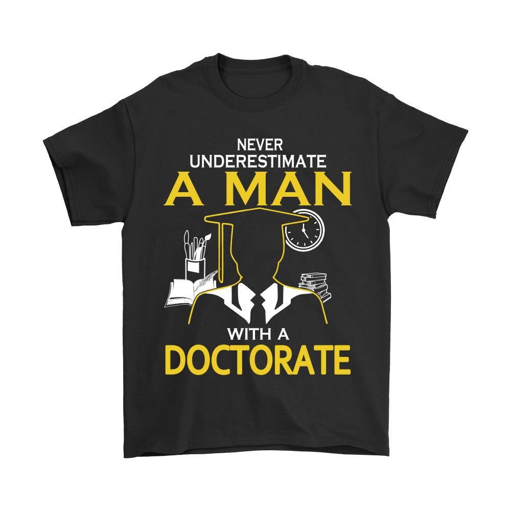 Never Underestimate A Man With A Doctorate Shirts