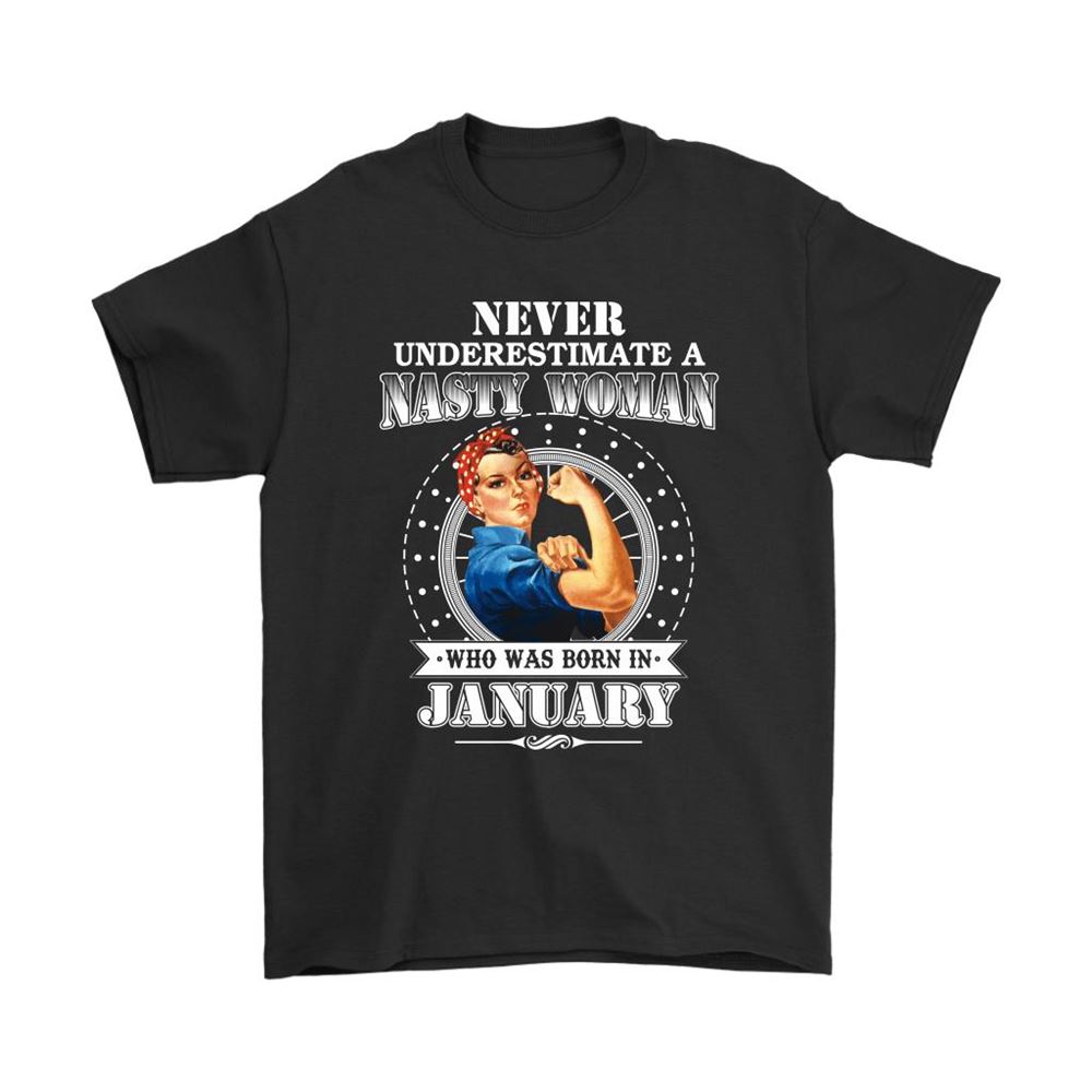 Never Underestimate A Nasty Woman Born In January Shirts