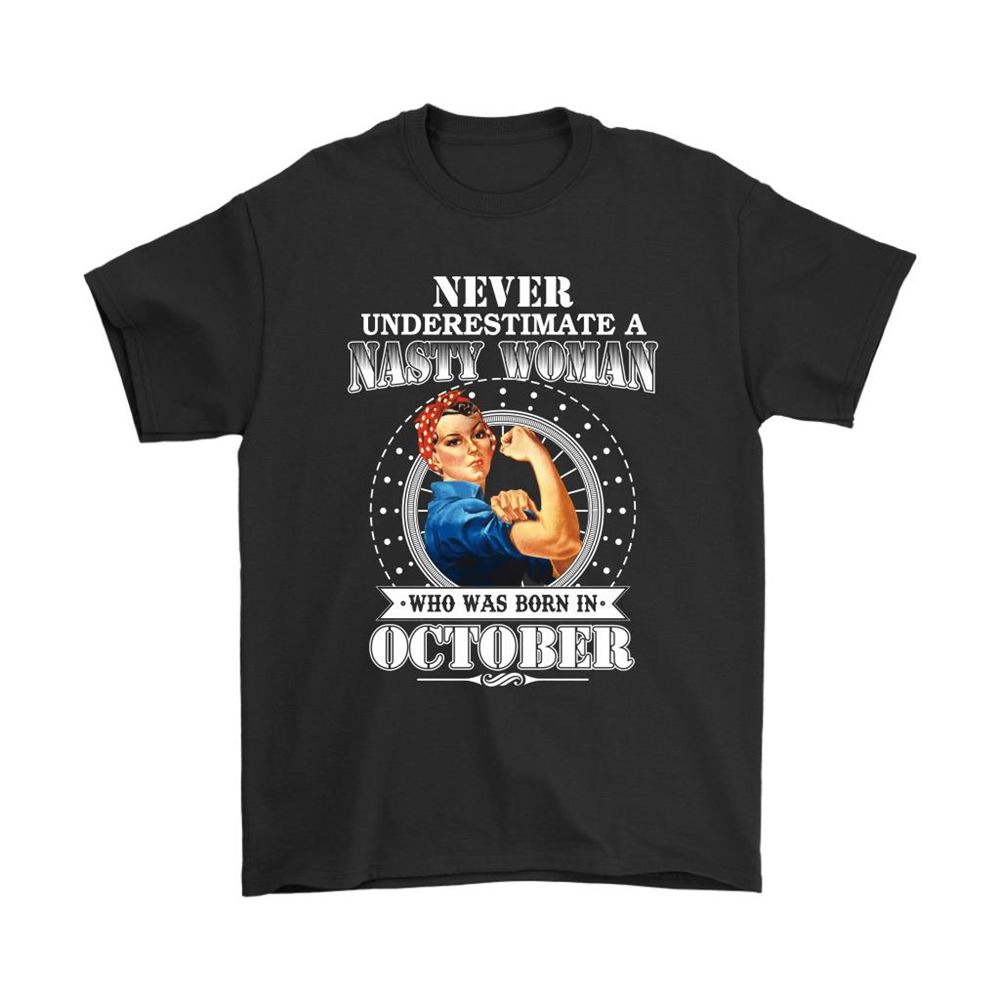 Never Underestimate A Nasty Woman Born In October Shirts
