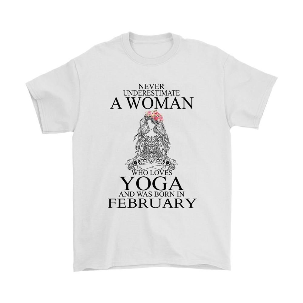 Never Underestimate A Woman Who Loves Yoga Born In February Shirts