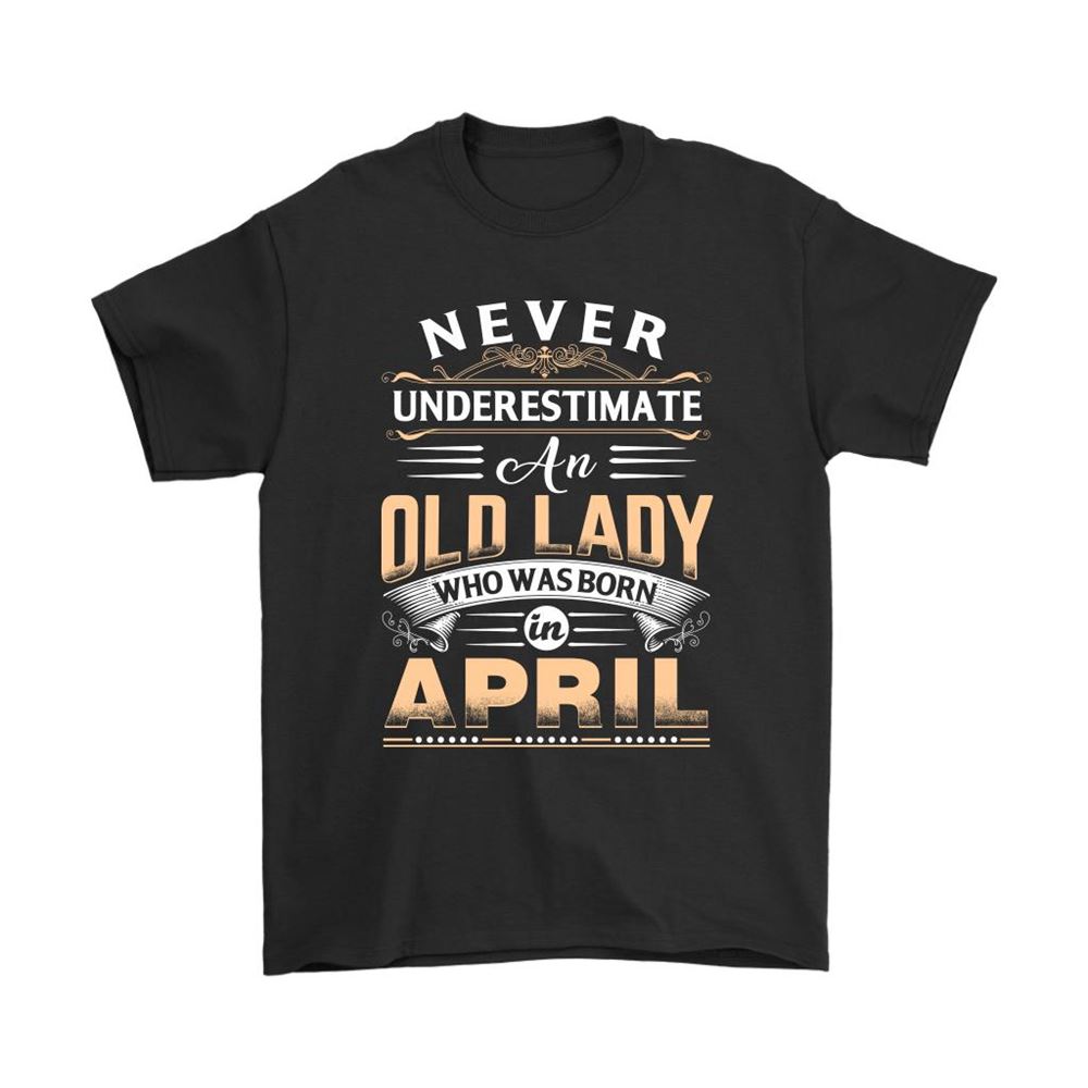 Never Underestimate An Old Lady Who Was Born In April Shirts