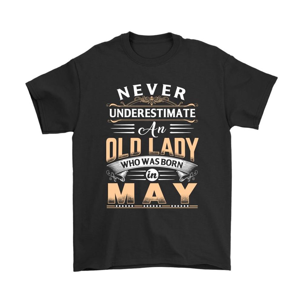 Never Underestimate An Old Lady Who Was Born In May Shirts