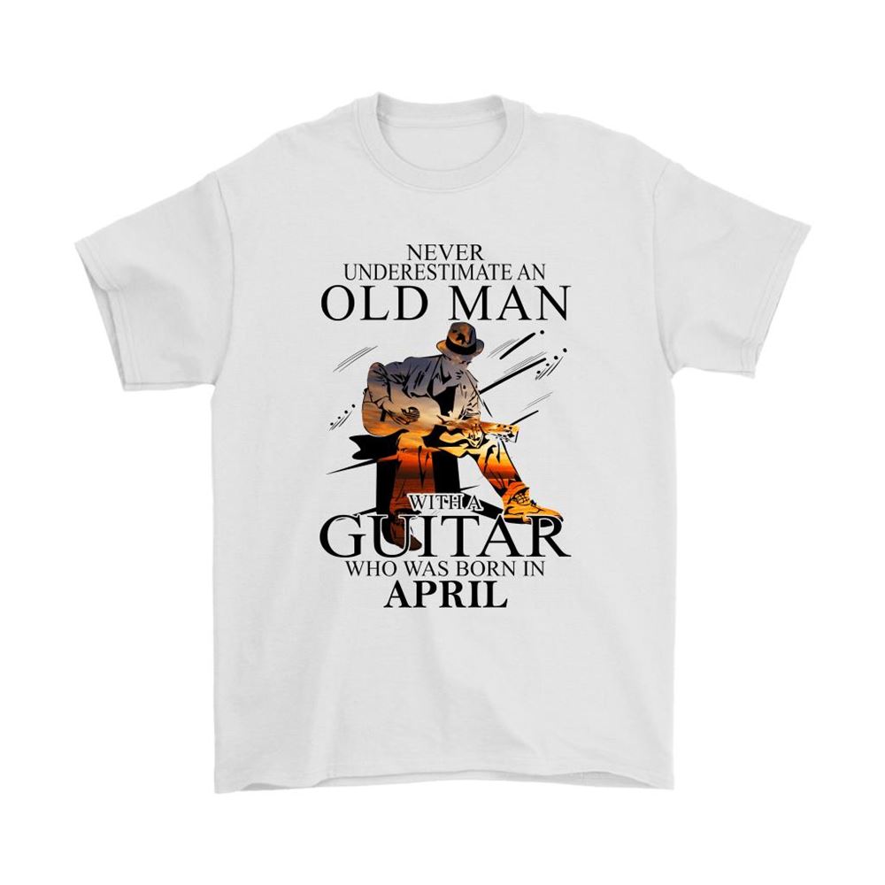 Never Underestimate An Old Man With A Guitar Born In April Shirts