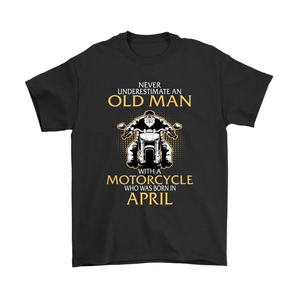 Never Underestimate Old Man With A Motorcycle Born In April Shirts