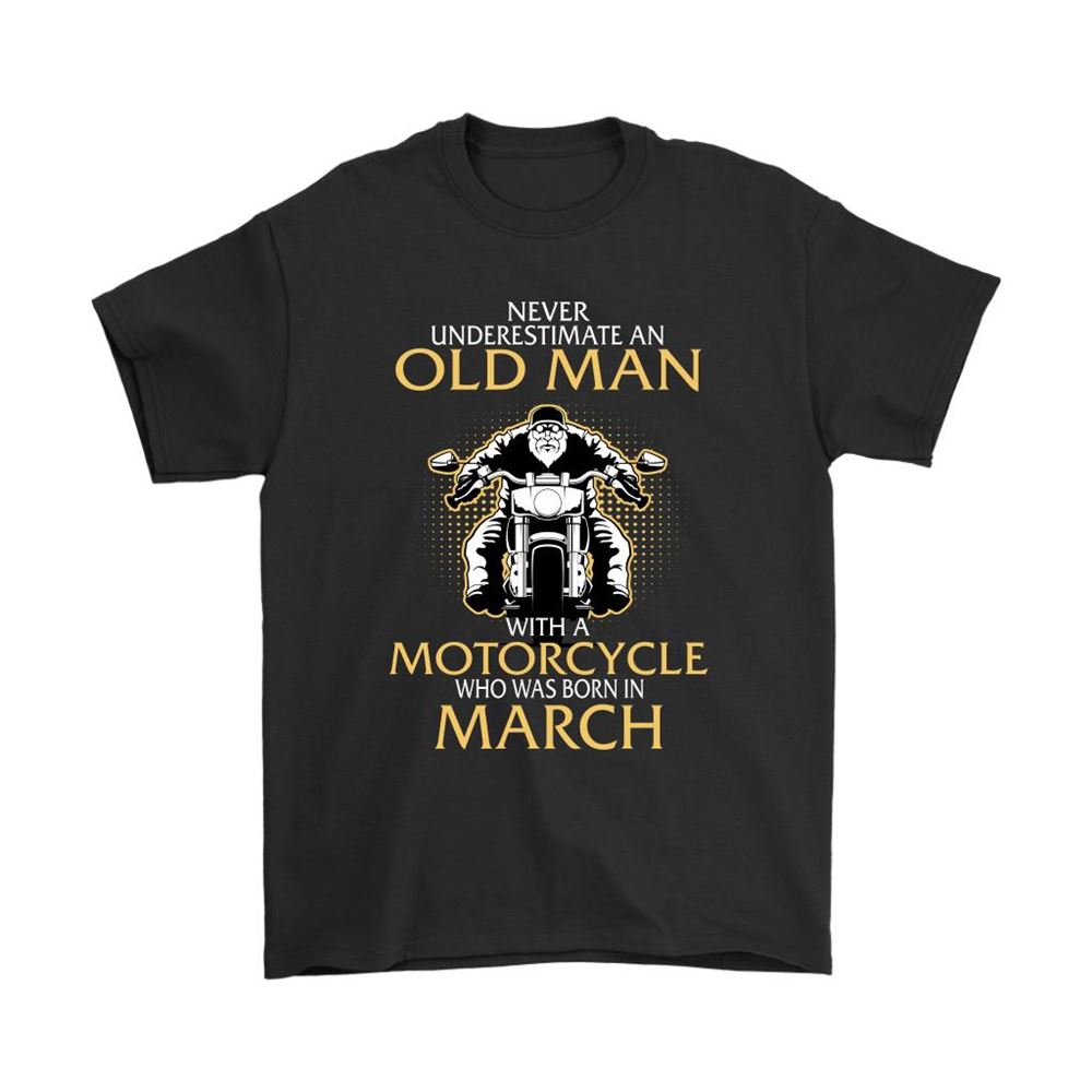 Never Underestimate Old Man With A Motorcycle Born In March Shirts