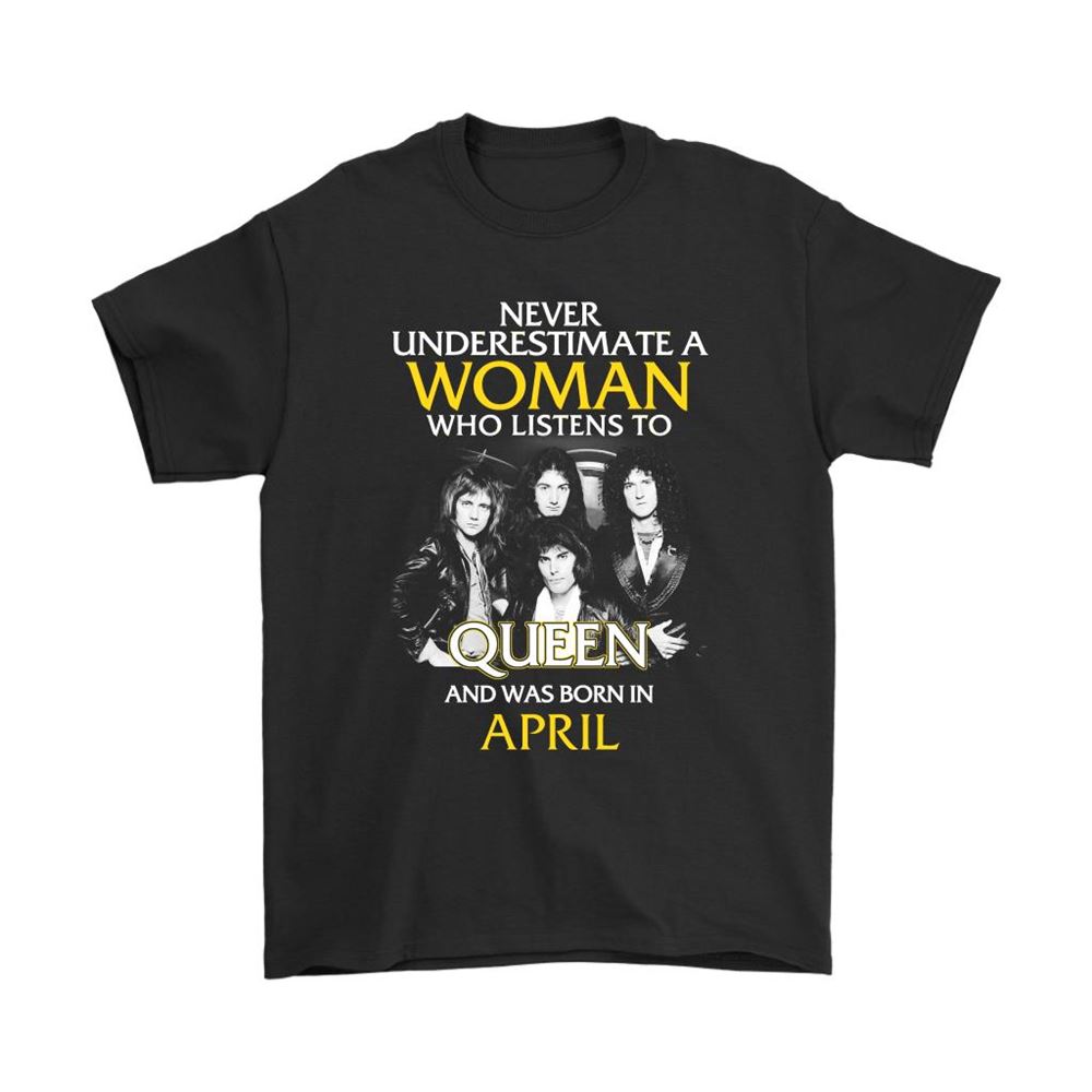 Never Underestimate Woman Who Listens To Queen Born In April Shirts