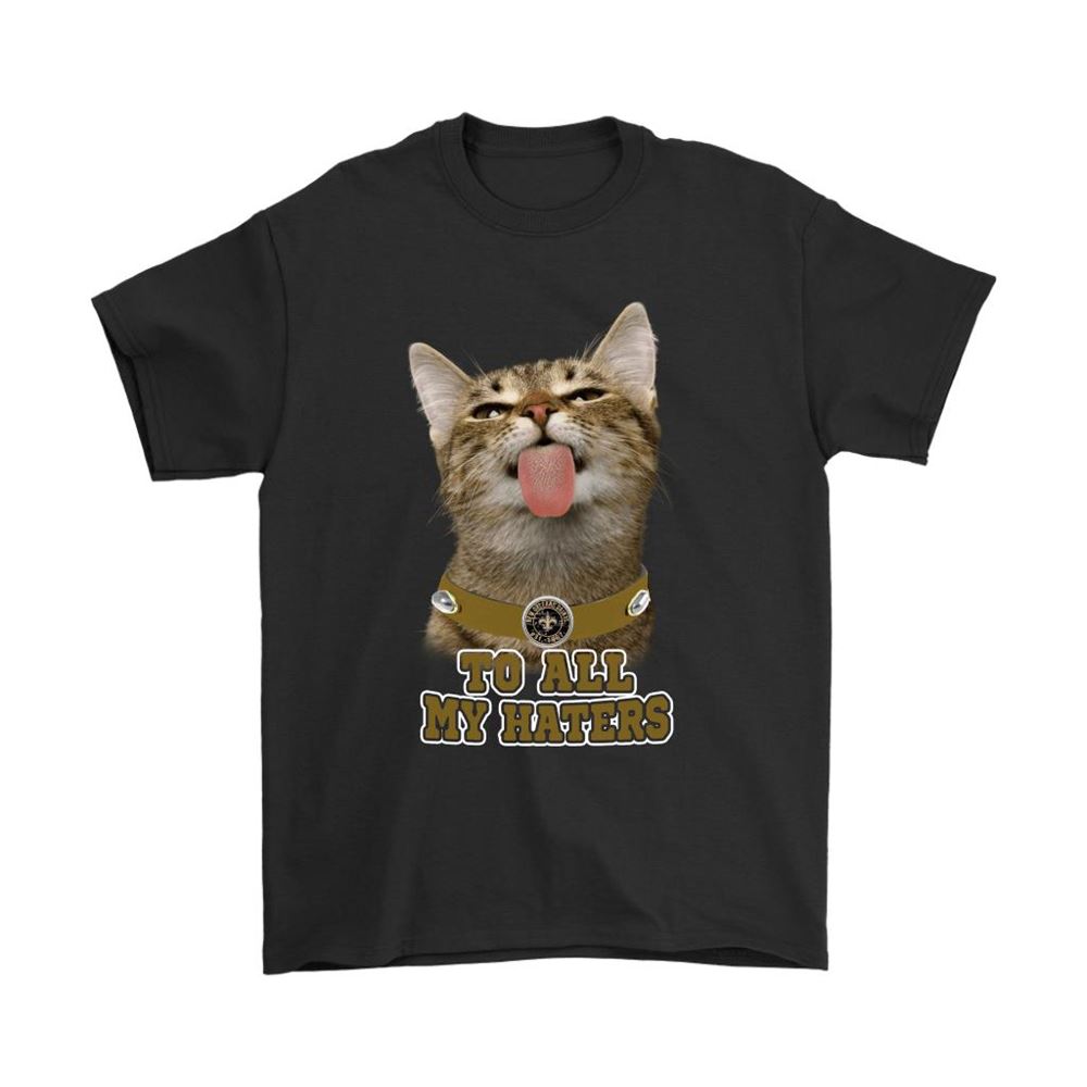New Orleans Saints To All My Haters Cat Pussy Lick Shirts
