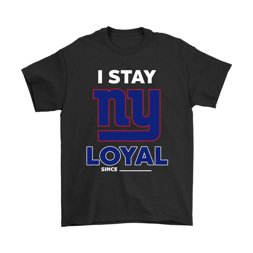 New York Giants I Stay Loyal Since Personalized Shirts