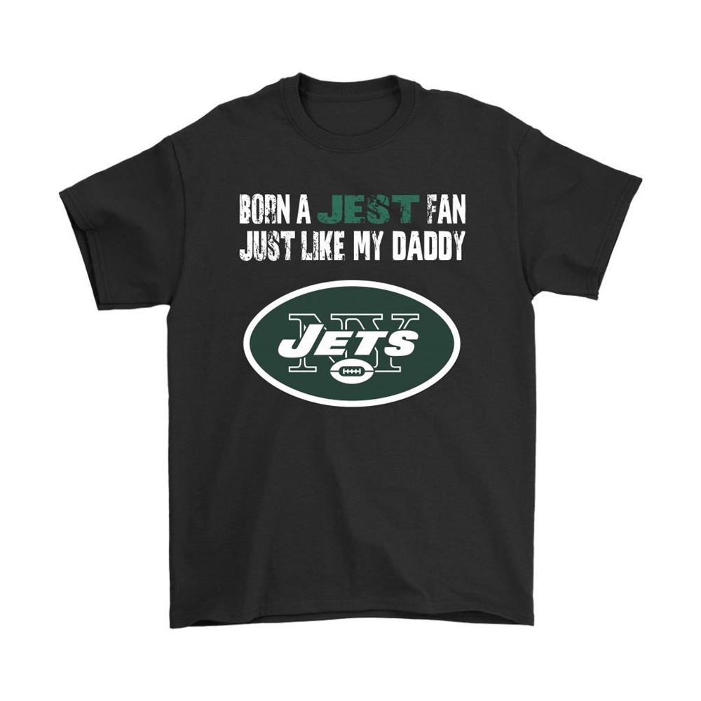 New York Jets Born A Jets Fan Just Like My Daddy Shirts