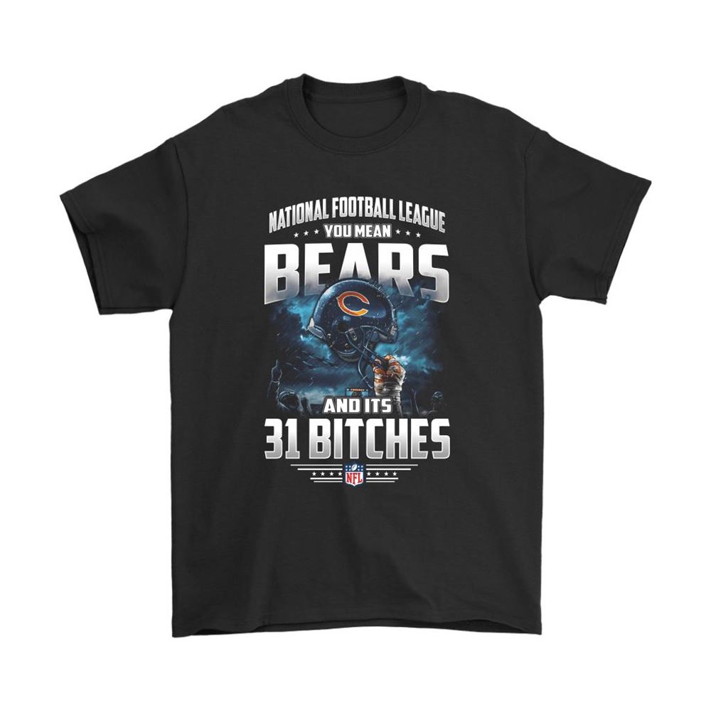 Nfl You Mean Bears And Its 31 Bitches Chicago Bears Shirts