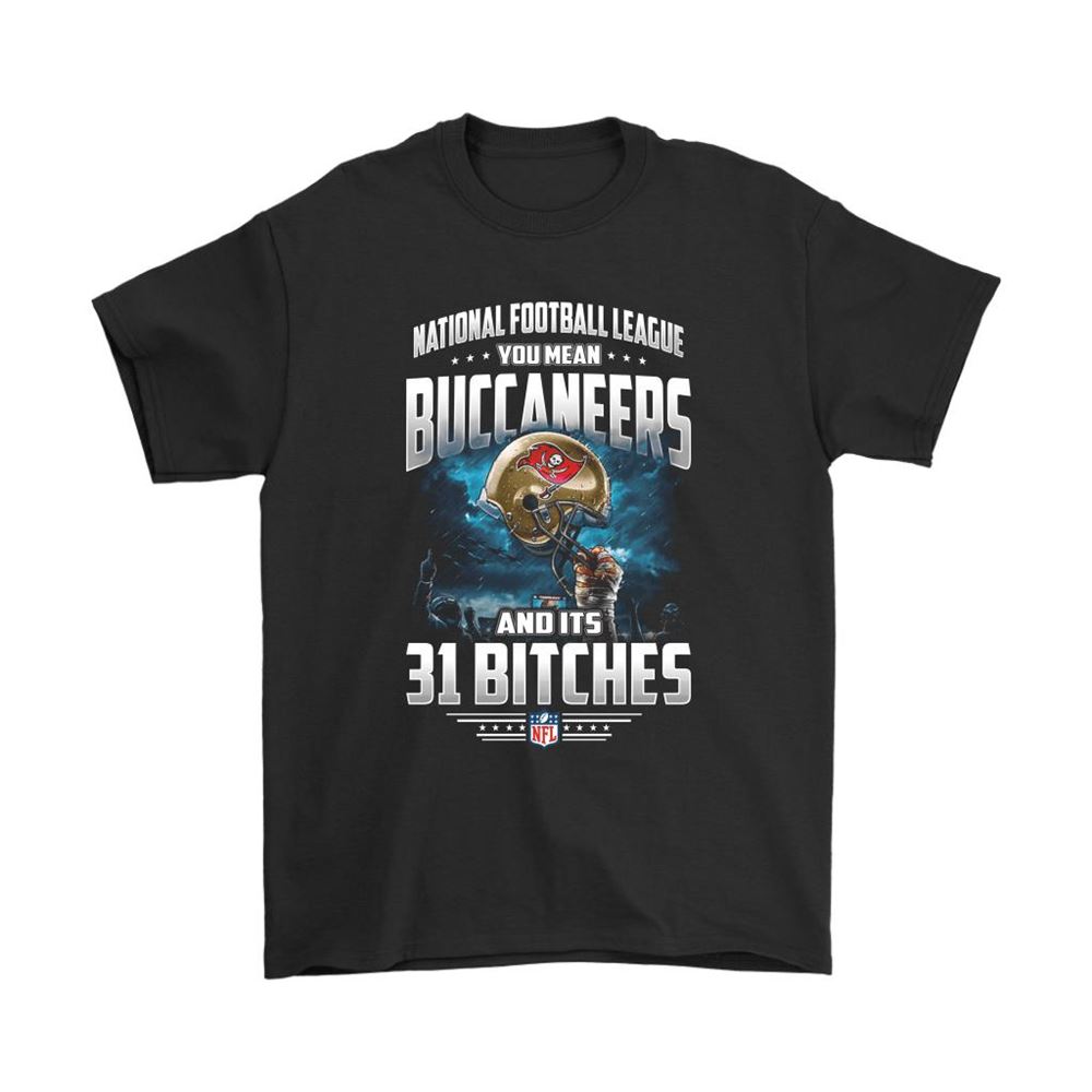 Nfl You Mean Buccaneers And Its 31 Bitches Tampa Bay Buccaneers Shirts