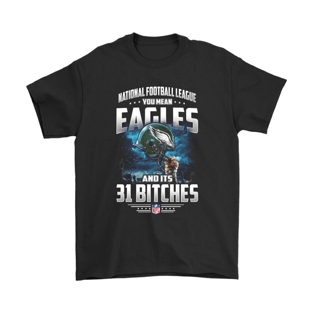 Nfl You Mean Eagles And Its 31 Bitches Philadelphia Eagles Shirts