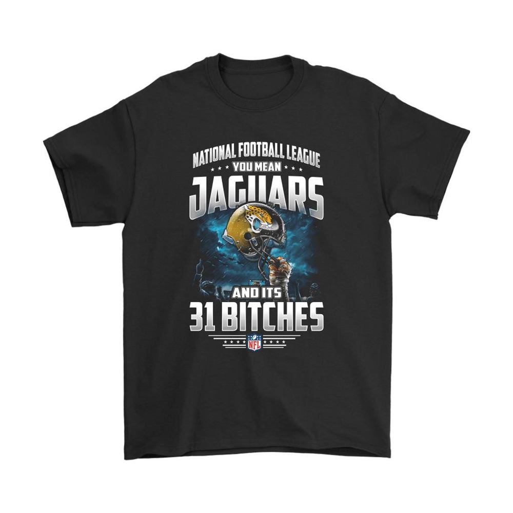 Nfl You Mean Jaguars And Its 31 Bitches Jacksonville Jaguars Shirts