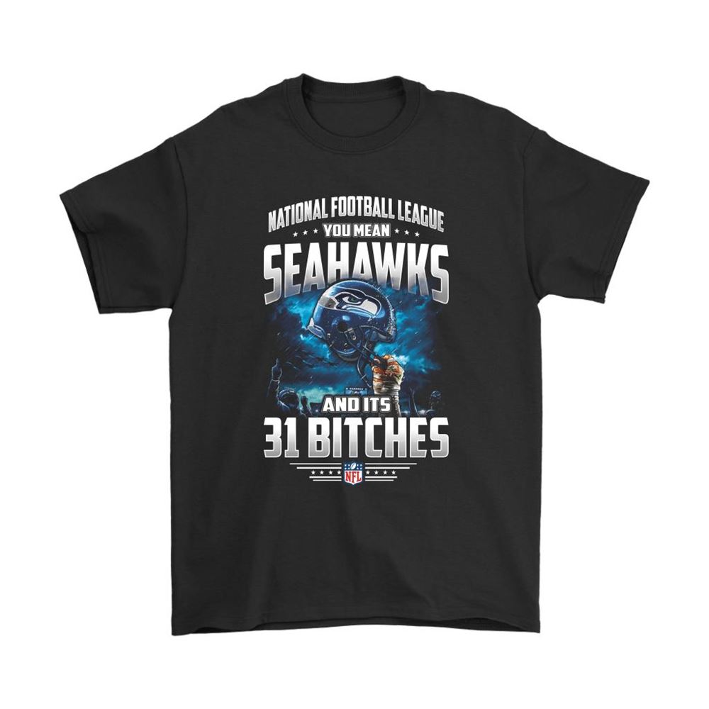 Nfl You Mean Seahawks And Its 31 Bitches Seattle Seahawks Shirts