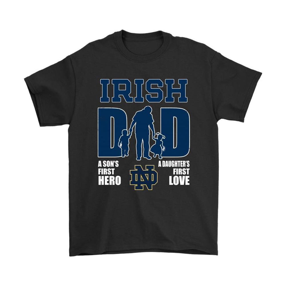 Notre Dame Fighting Irish Dad Sons First Hero Daughters First Love Shirts