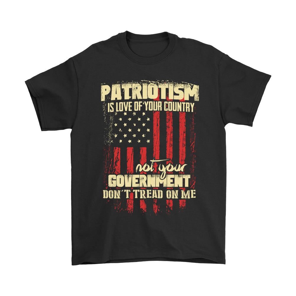 Patriotism Is Love Of Your Country Not Your Gorvernment Shirts