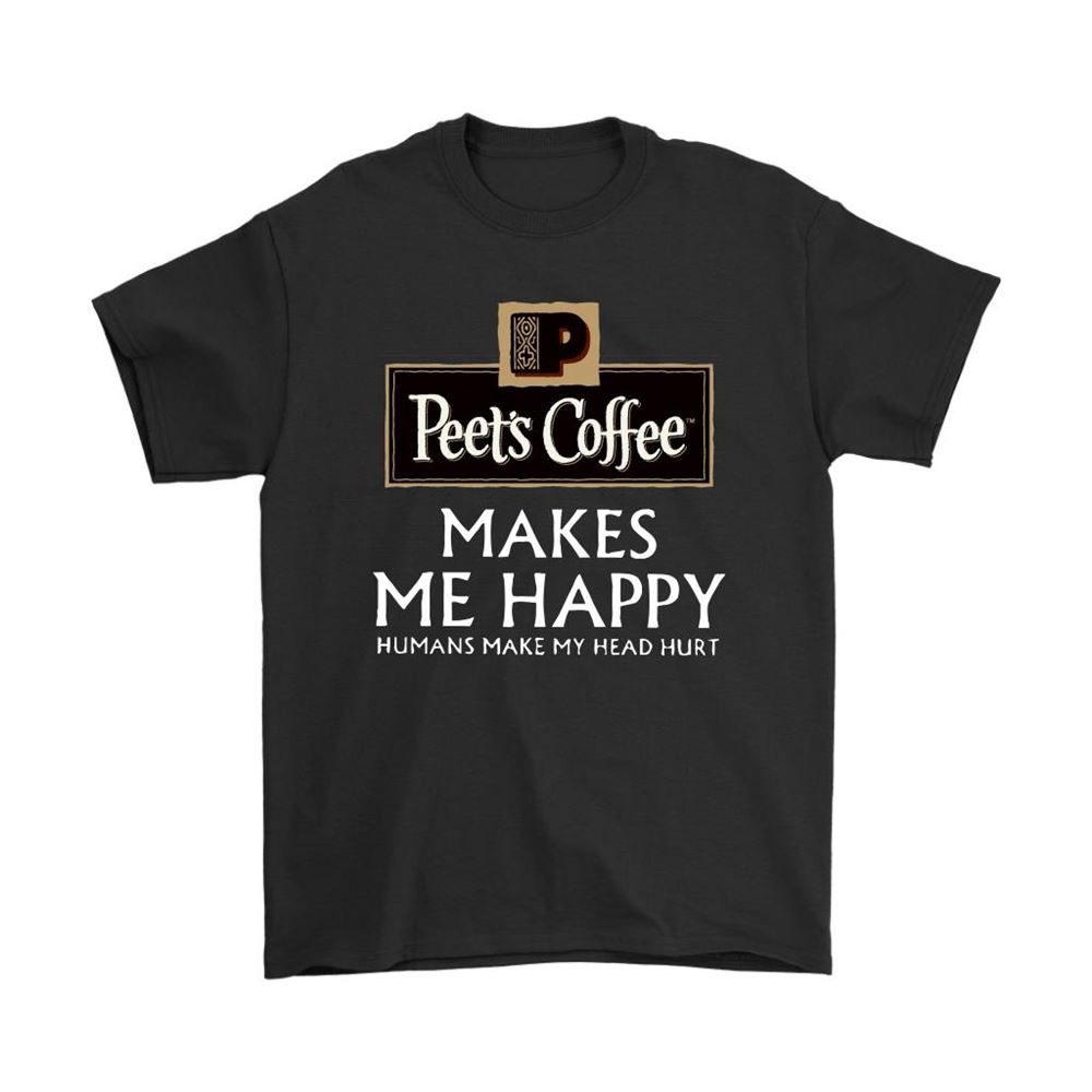 Peets Coffee Makes Me Happy Humans Make My Head Hurt Shirts