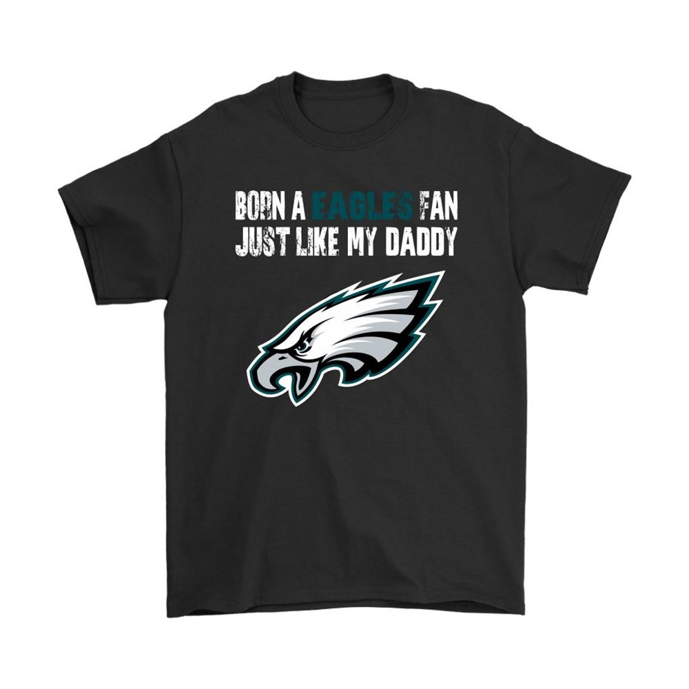 Philadelphia Eagles Born A Eagles Fan Just Like My Daddy Shirts