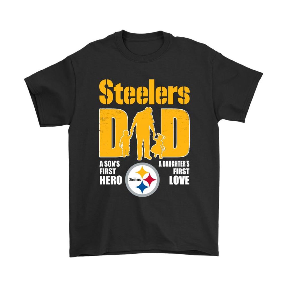 Pittsburgh Steelers Dad Sons First Hero Daughters First Love Shirts