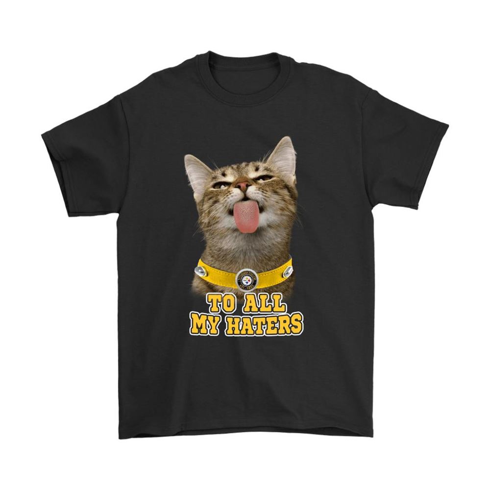 Pittsburgh Steelers To All My Haters Cat Pussy Lick Shirts