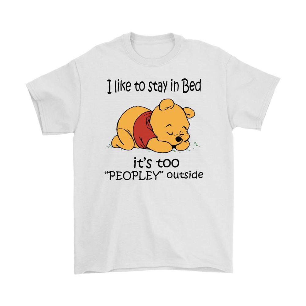 Pooh I Like To Stay In Bed Its Too Peopley Outside Lazy Shirts